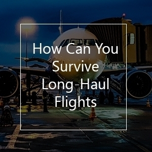 how can you survive long-haul flights