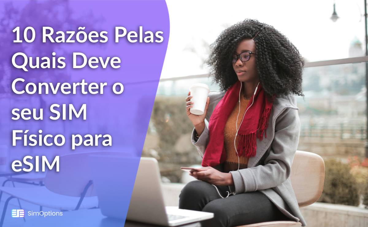 10 Razões Pelas Quais Deve Converter o seu SIM Físico para eSIM em 2025