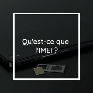 Qu'est-ce que l'IMEI ?
