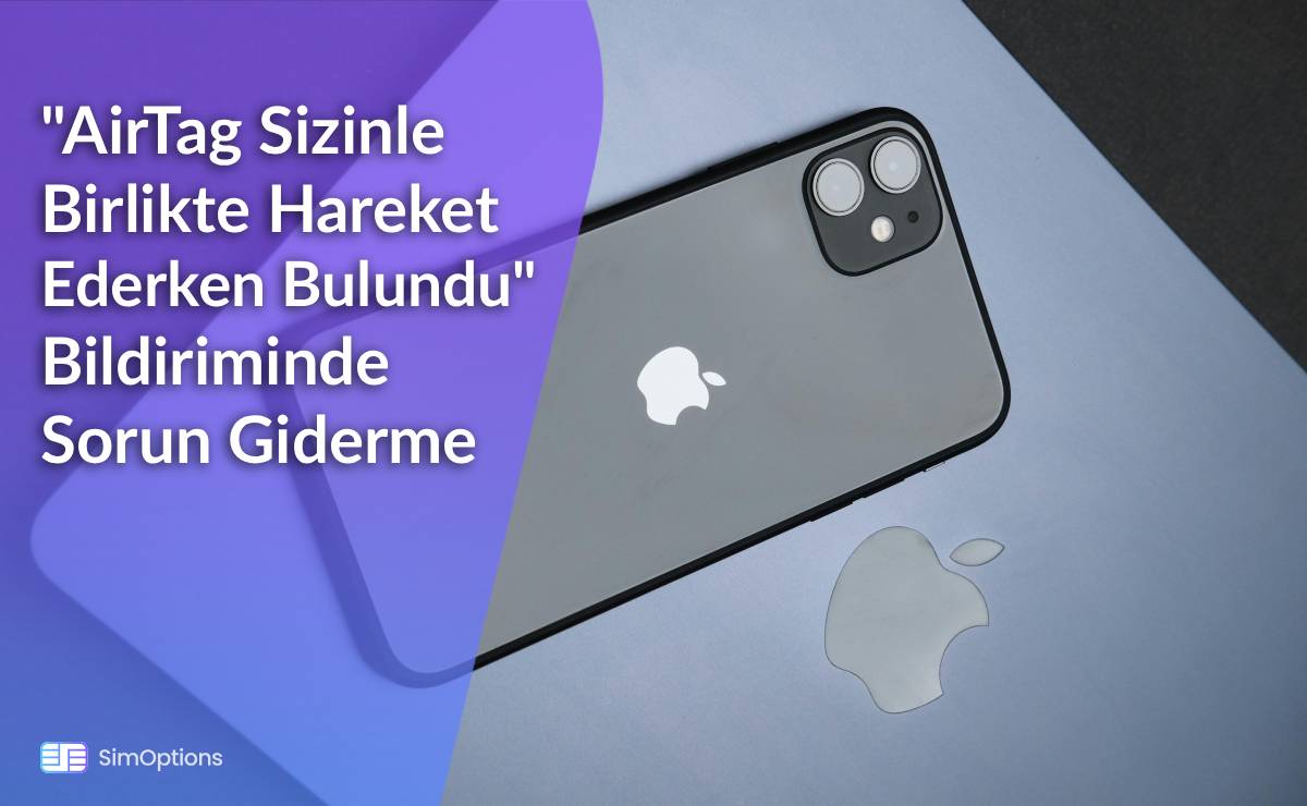 "AirTag Sizinle Birlikte Hareket Ederken Bulundu" Bildiriminde Sorun Giderme