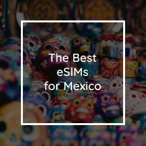 Die 5 Besten eSIMs für Mexiko in 2023