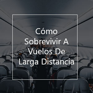 Cómo Sobrevivir A Vuelos De Larga Distancia