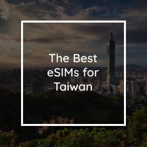 The 5 Best eSIMs for Taiwan in 2023