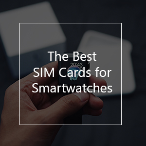 The Best SIM Card for Smartwatches in 2023