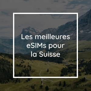 Les 5 meilleures eSIMs pour la Suisse en 2023