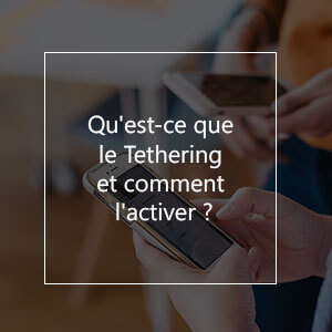 Qu'est-ce que le Tethering et comment l'activer ?
