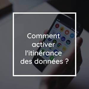 Comment activer l'itinérance des données ?