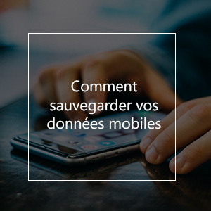 Comment sauvegarder vos données mobiles