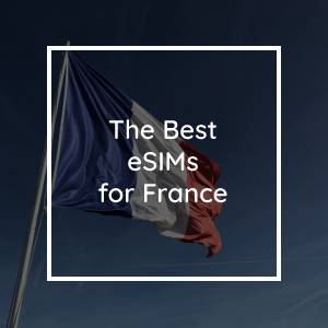 The 8 Best eSIMs for France in 2023