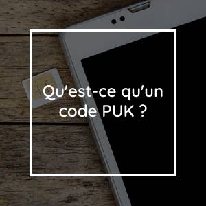 Qu'est-ce qu'un code PUK ?