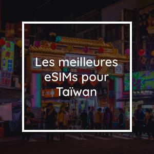Les 5 meilleures eSIM pour Taïwan en 2023