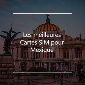 Les meilleures cartes SIM pour le Mexique en 2023