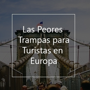 Las Peores Trampas Para Turistas en Europa
