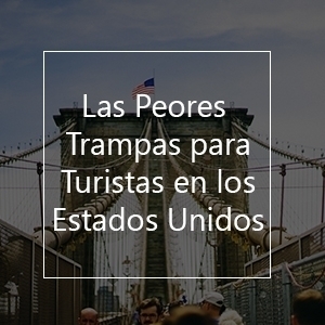 Las Peores Trampas para Turistas en los Estados Unidos
