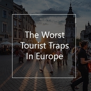 worst tourist traps in europe
