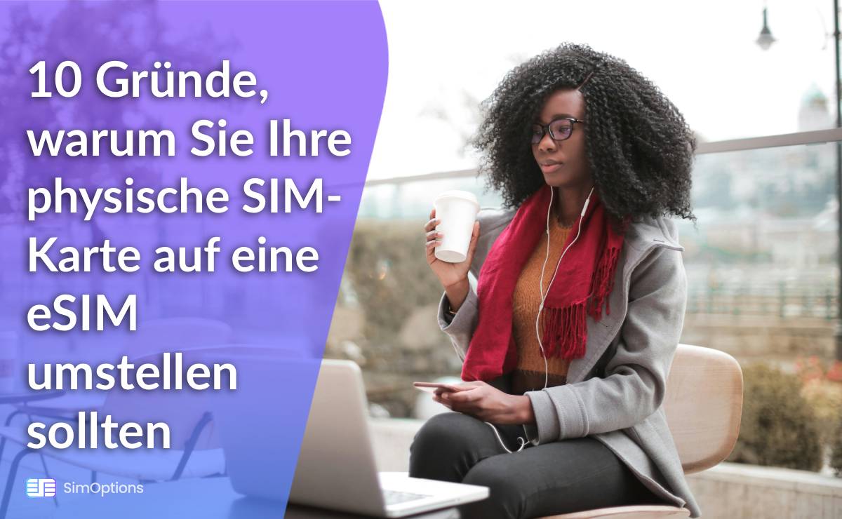 10 Gründe, warum Sie Ihre physische SIM-Karte im Jahr 2025 auf eine eSIM umstellen sollten