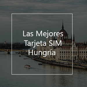 Las Mejores Tarjetas SIM para Hungría en el 2023
