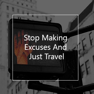 stop sign with text overlay stop making excuses and just travel