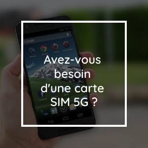 Ai-je besoin d'une carte SIM 5G ?