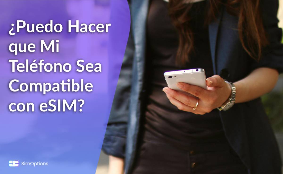 ¿Puedo Hacer que Mi Teléfono Sea Compatible con eSIM?