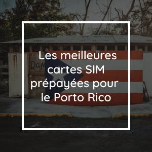 Les meilleures cartes SIM prépayées pour Porto Rico en 2023