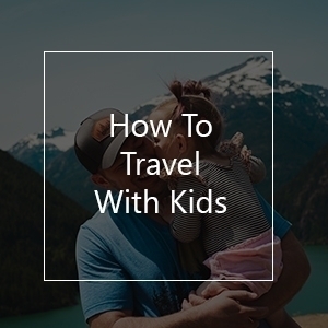 30 Tips & Tricks How To Travel With Kids