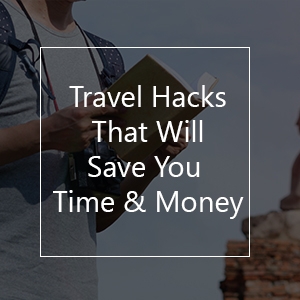30 Travel Hacks That Will Save You Time & Money