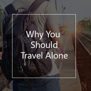 The Reasons Why You Should Travel Alone