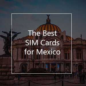 The 7 Best Prepaid SIM Cards for Mexico in 2023