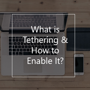 What is Tethering & How to Enable It?