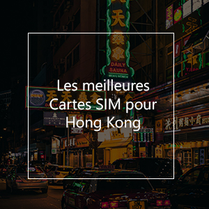 Les 10 meilleures cartes SIM pour Hong Kong en 2022