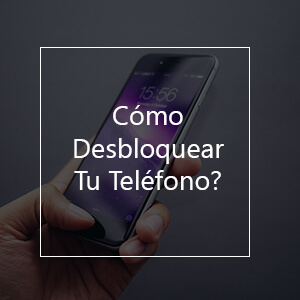 ¿Cómo Desbloquear Tu Teléfono? | Guía Paso A Paso