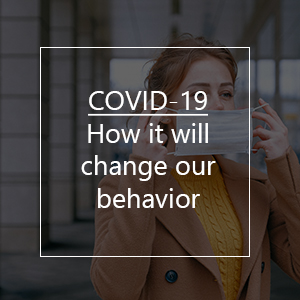 COVID-19: How It Will Change Our Behavior