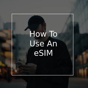 How To Use An eSIM
