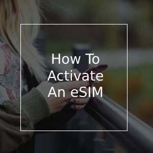How To Activate An eSIM?