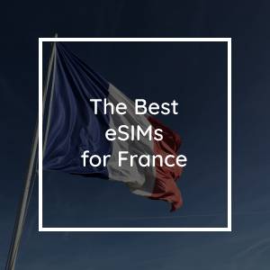 The 8 Best Prepaid eSIMs for France (2023)