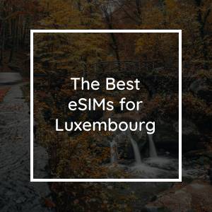 Las 5 Mejores eSIM para Luxemburgo en 2023