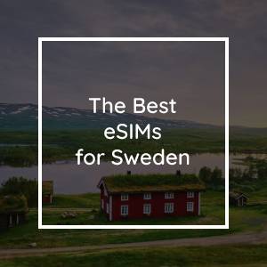 The 5 Best eSIMs for Sweden in 2023