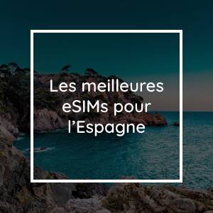 Les 5 meilleures eSIM pour l'Espagne en 2023