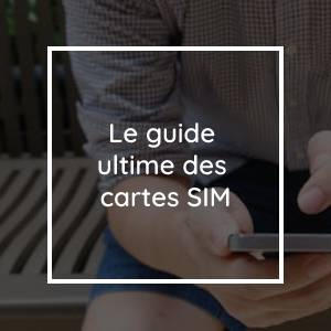 Le guide ultime des cartes SIM