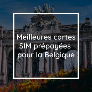 Les 11 meilleures cartes SIM prépayées pour la Belgique en 2023