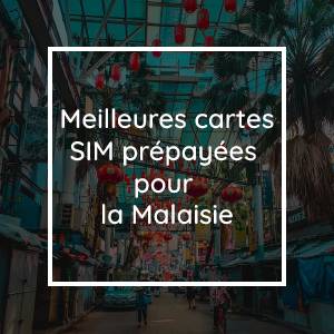 Les 11 meilleures cartes SIM prépayées pour la Malaisie en 2023